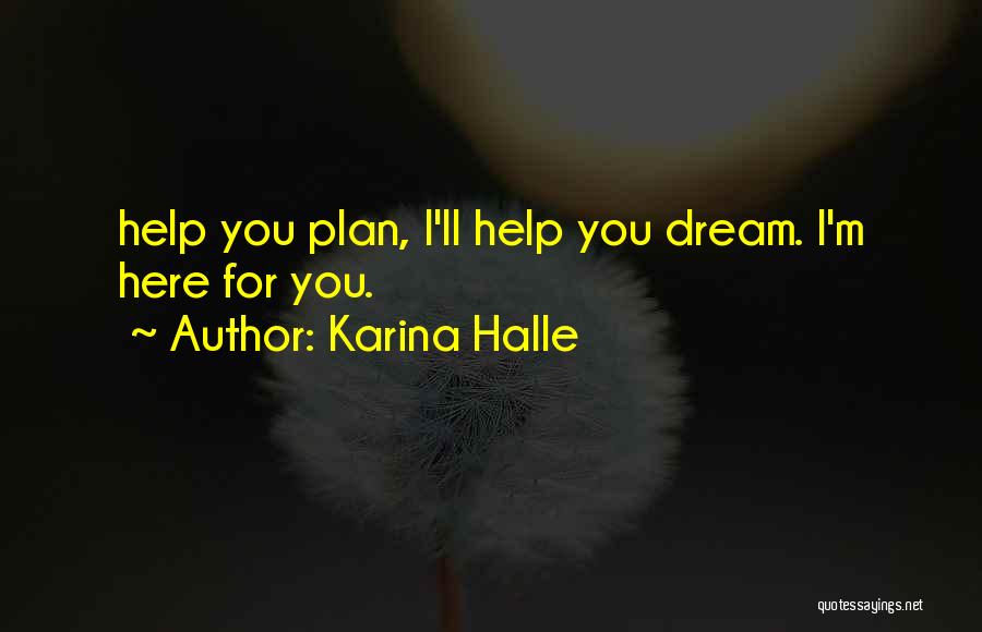 Karina Halle Quotes: Help You Plan, I'll Help You Dream. I'm Here For You.