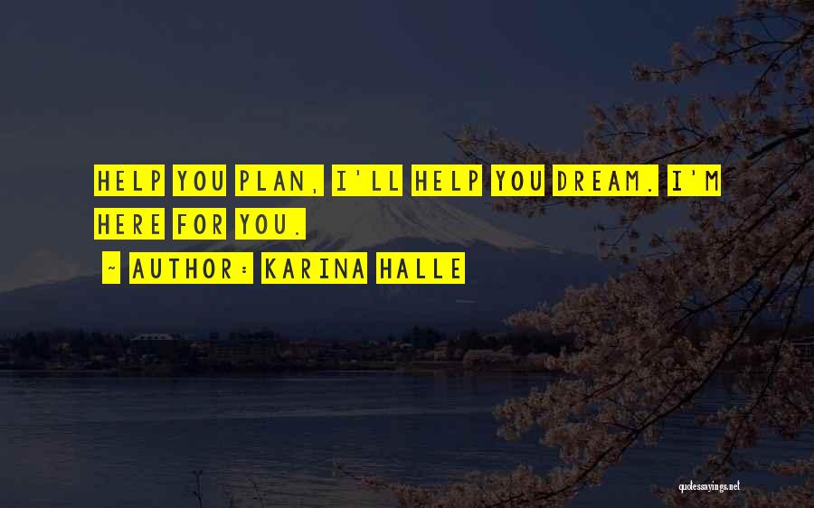 Karina Halle Quotes: Help You Plan, I'll Help You Dream. I'm Here For You.