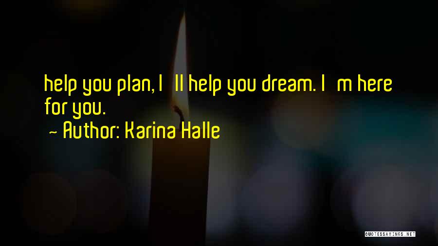 Karina Halle Quotes: Help You Plan, I'll Help You Dream. I'm Here For You.