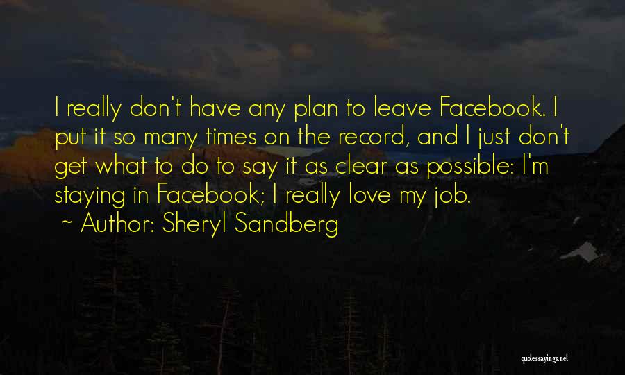 Sheryl Sandberg Quotes: I Really Don't Have Any Plan To Leave Facebook. I Put It So Many Times On The Record, And I