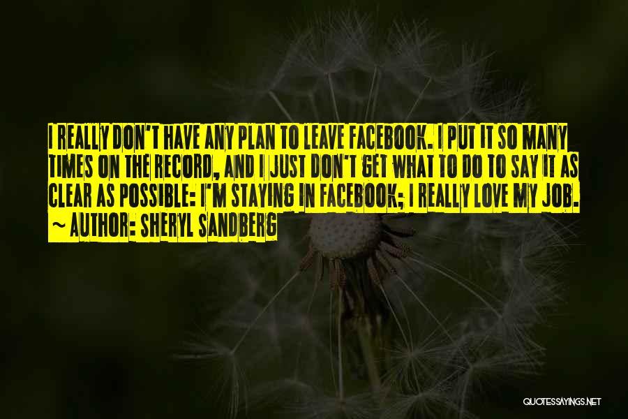 Sheryl Sandberg Quotes: I Really Don't Have Any Plan To Leave Facebook. I Put It So Many Times On The Record, And I