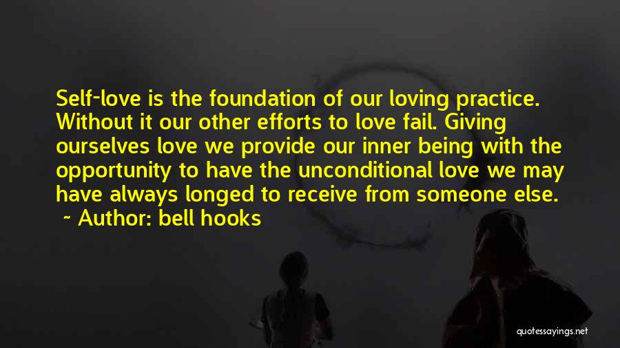 Bell Hooks Quotes: Self-love Is The Foundation Of Our Loving Practice. Without It Our Other Efforts To Love Fail. Giving Ourselves Love We