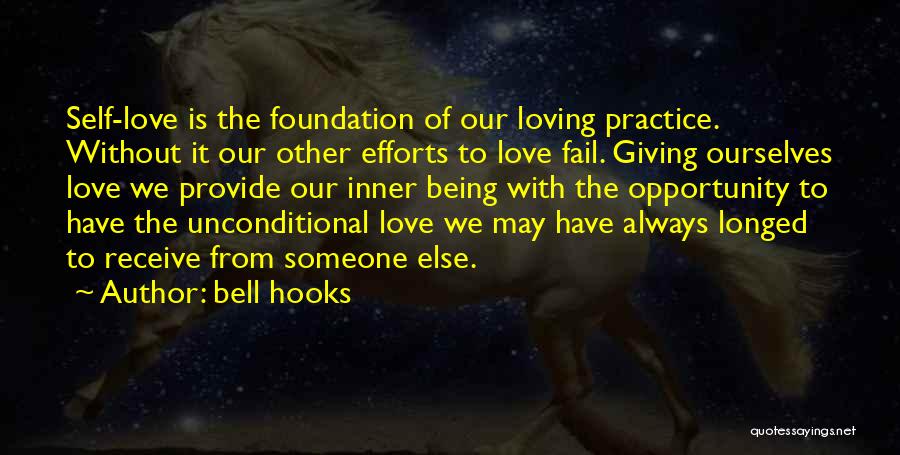 Bell Hooks Quotes: Self-love Is The Foundation Of Our Loving Practice. Without It Our Other Efforts To Love Fail. Giving Ourselves Love We