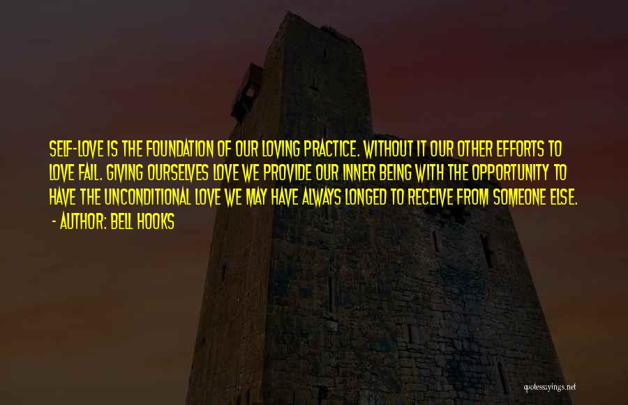Bell Hooks Quotes: Self-love Is The Foundation Of Our Loving Practice. Without It Our Other Efforts To Love Fail. Giving Ourselves Love We