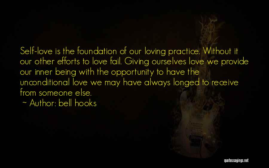 Bell Hooks Quotes: Self-love Is The Foundation Of Our Loving Practice. Without It Our Other Efforts To Love Fail. Giving Ourselves Love We