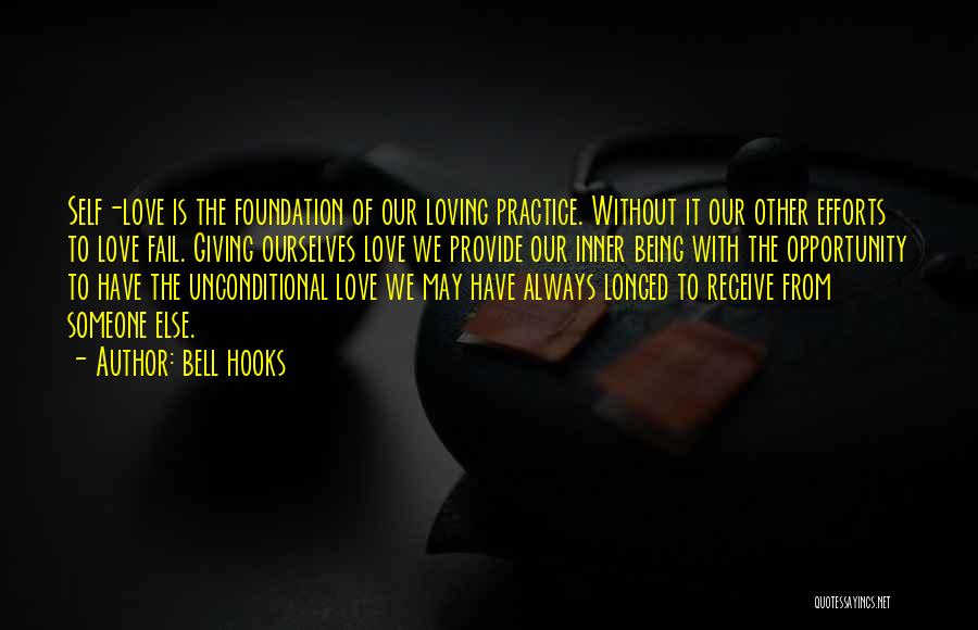 Bell Hooks Quotes: Self-love Is The Foundation Of Our Loving Practice. Without It Our Other Efforts To Love Fail. Giving Ourselves Love We