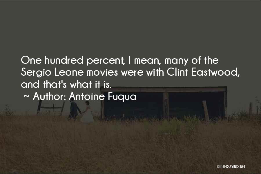 Antoine Fuqua Quotes: One Hundred Percent, I Mean, Many Of The Sergio Leone Movies Were With Clint Eastwood, And That's What It Is.