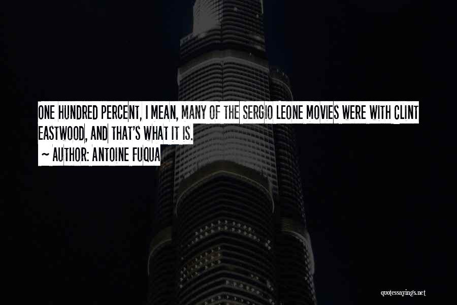 Antoine Fuqua Quotes: One Hundred Percent, I Mean, Many Of The Sergio Leone Movies Were With Clint Eastwood, And That's What It Is.