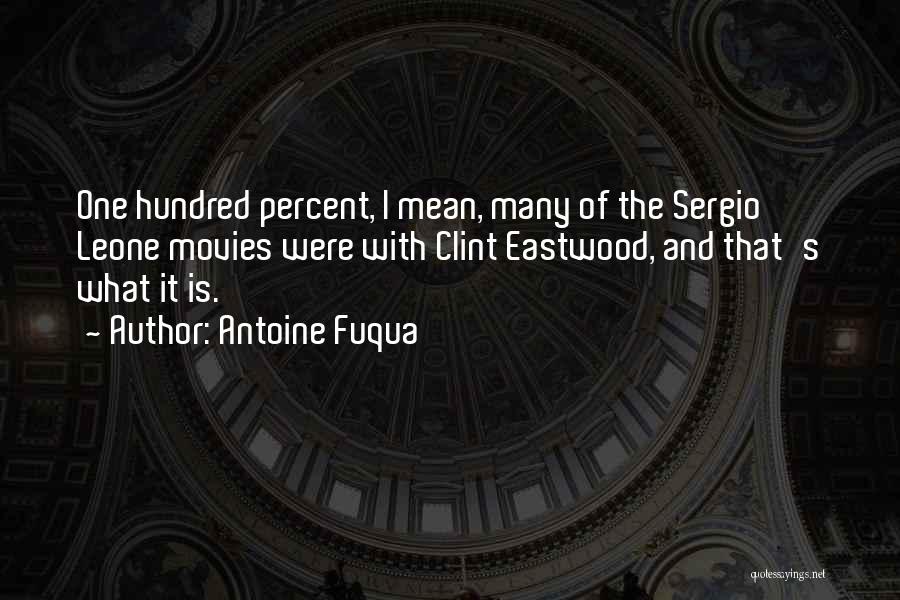 Antoine Fuqua Quotes: One Hundred Percent, I Mean, Many Of The Sergio Leone Movies Were With Clint Eastwood, And That's What It Is.