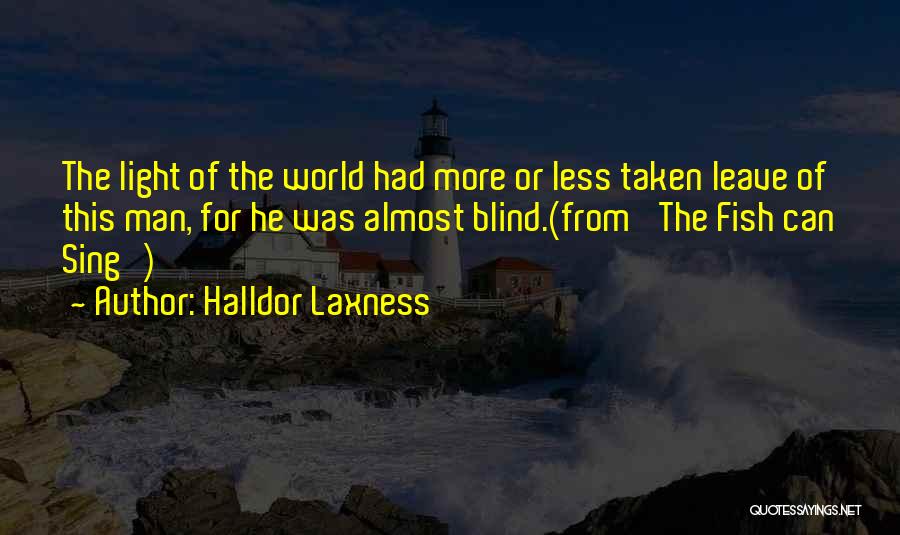 Halldor Laxness Quotes: The Light Of The World Had More Or Less Taken Leave Of This Man, For He Was Almost Blind.(from 'the