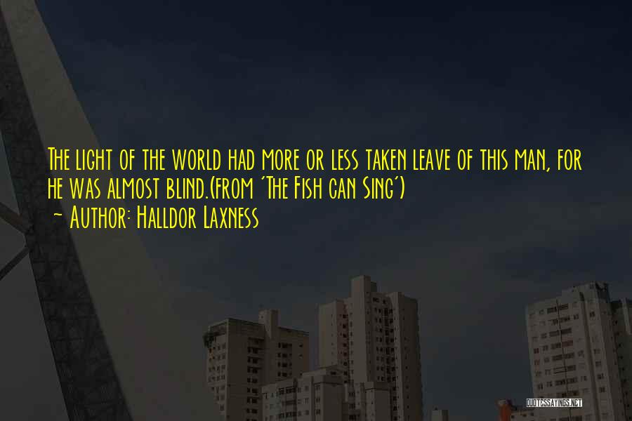 Halldor Laxness Quotes: The Light Of The World Had More Or Less Taken Leave Of This Man, For He Was Almost Blind.(from 'the