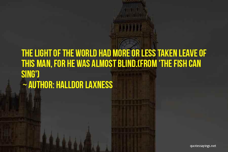 Halldor Laxness Quotes: The Light Of The World Had More Or Less Taken Leave Of This Man, For He Was Almost Blind.(from 'the