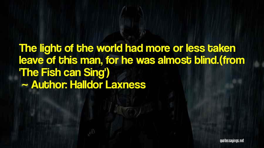 Halldor Laxness Quotes: The Light Of The World Had More Or Less Taken Leave Of This Man, For He Was Almost Blind.(from 'the