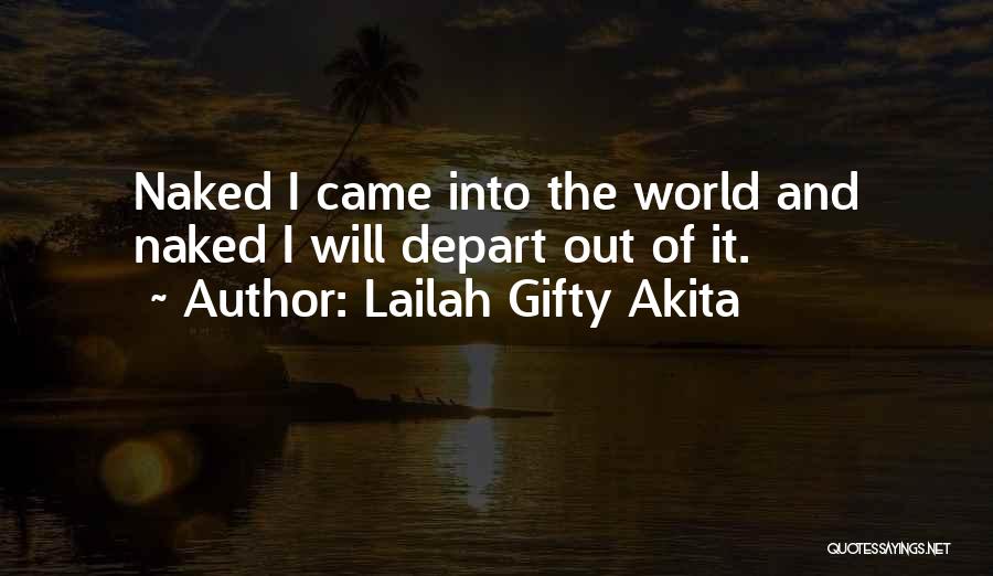 Lailah Gifty Akita Quotes: Naked I Came Into The World And Naked I Will Depart Out Of It.