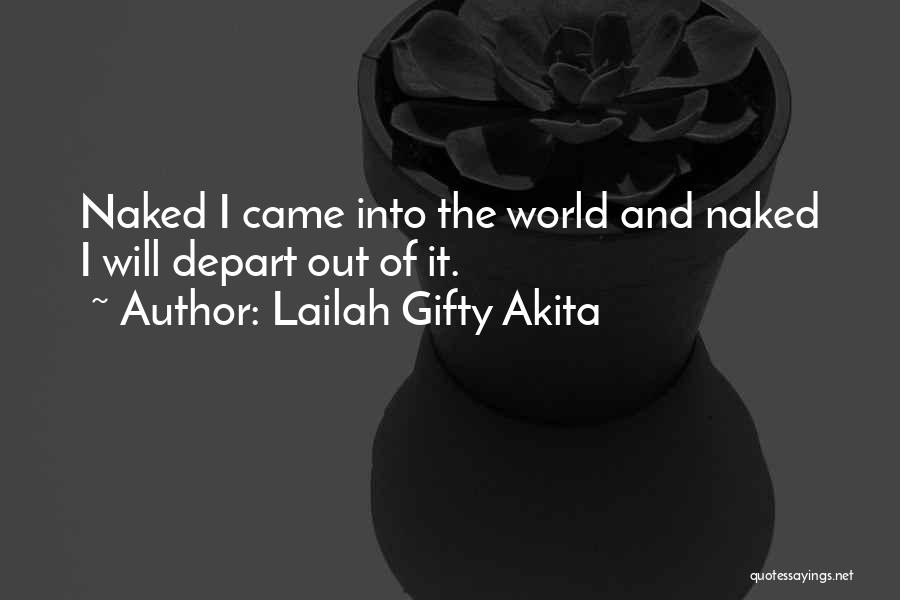 Lailah Gifty Akita Quotes: Naked I Came Into The World And Naked I Will Depart Out Of It.