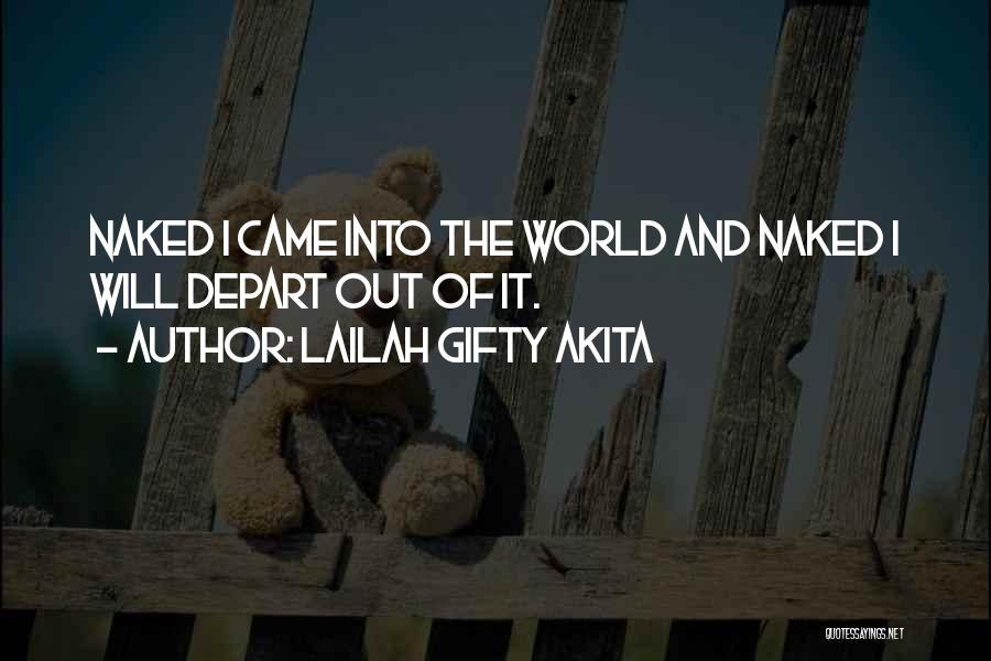 Lailah Gifty Akita Quotes: Naked I Came Into The World And Naked I Will Depart Out Of It.