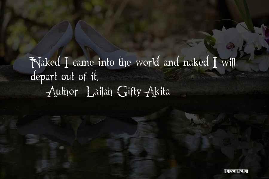 Lailah Gifty Akita Quotes: Naked I Came Into The World And Naked I Will Depart Out Of It.