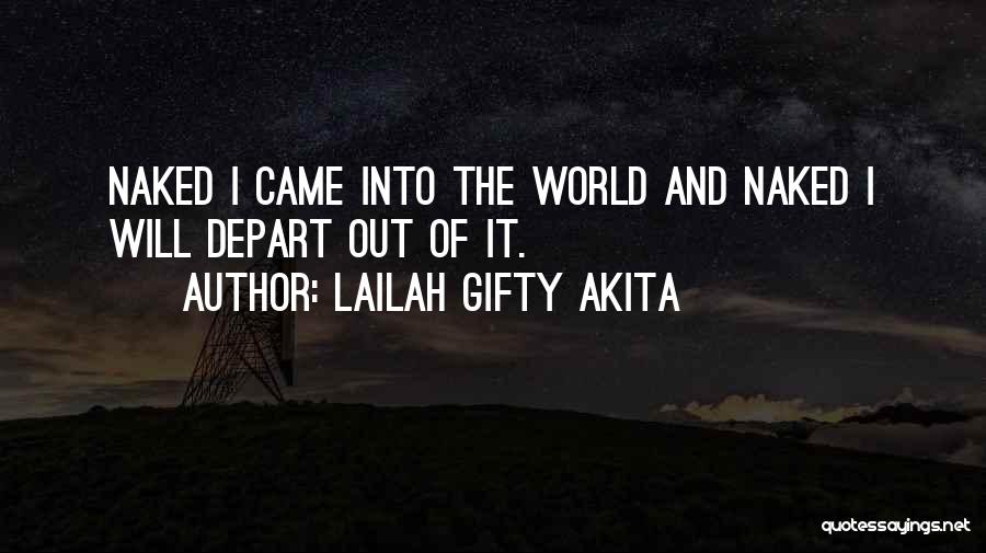 Lailah Gifty Akita Quotes: Naked I Came Into The World And Naked I Will Depart Out Of It.