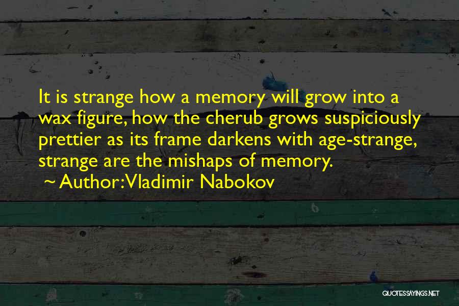 Vladimir Nabokov Quotes: It Is Strange How A Memory Will Grow Into A Wax Figure, How The Cherub Grows Suspiciously Prettier As Its