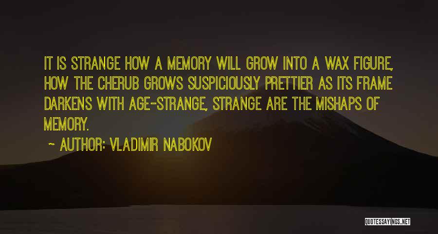 Vladimir Nabokov Quotes: It Is Strange How A Memory Will Grow Into A Wax Figure, How The Cherub Grows Suspiciously Prettier As Its