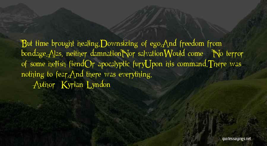 Kyrian Lyndon Quotes: But Time Brought Healing,downsizing Of Ego,and Freedom From Bondage.alas, Neither Damnationnor Salvationwould Come - No Terror Of Some Hellish Fiendor