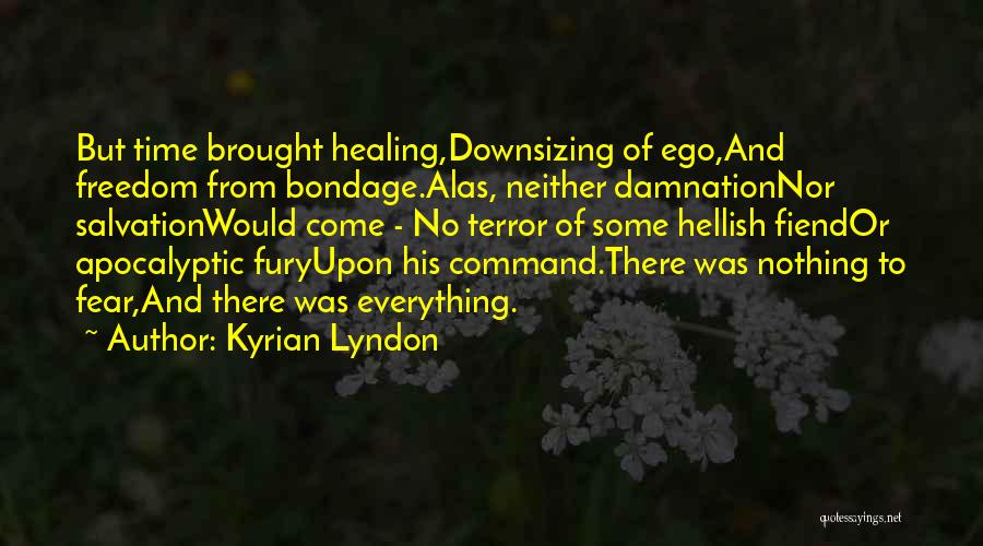 Kyrian Lyndon Quotes: But Time Brought Healing,downsizing Of Ego,and Freedom From Bondage.alas, Neither Damnationnor Salvationwould Come - No Terror Of Some Hellish Fiendor