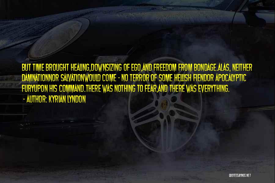 Kyrian Lyndon Quotes: But Time Brought Healing,downsizing Of Ego,and Freedom From Bondage.alas, Neither Damnationnor Salvationwould Come - No Terror Of Some Hellish Fiendor