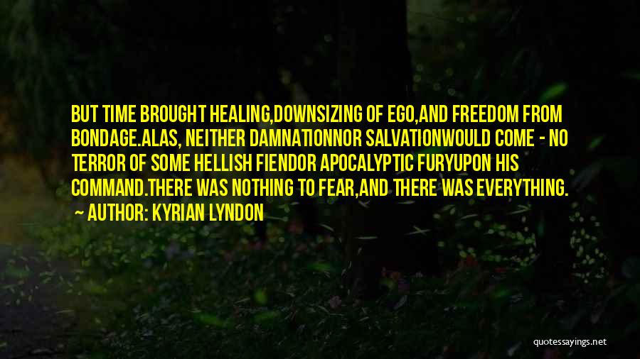 Kyrian Lyndon Quotes: But Time Brought Healing,downsizing Of Ego,and Freedom From Bondage.alas, Neither Damnationnor Salvationwould Come - No Terror Of Some Hellish Fiendor