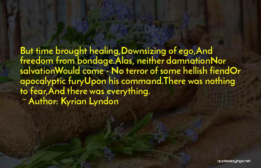 Kyrian Lyndon Quotes: But Time Brought Healing,downsizing Of Ego,and Freedom From Bondage.alas, Neither Damnationnor Salvationwould Come - No Terror Of Some Hellish Fiendor