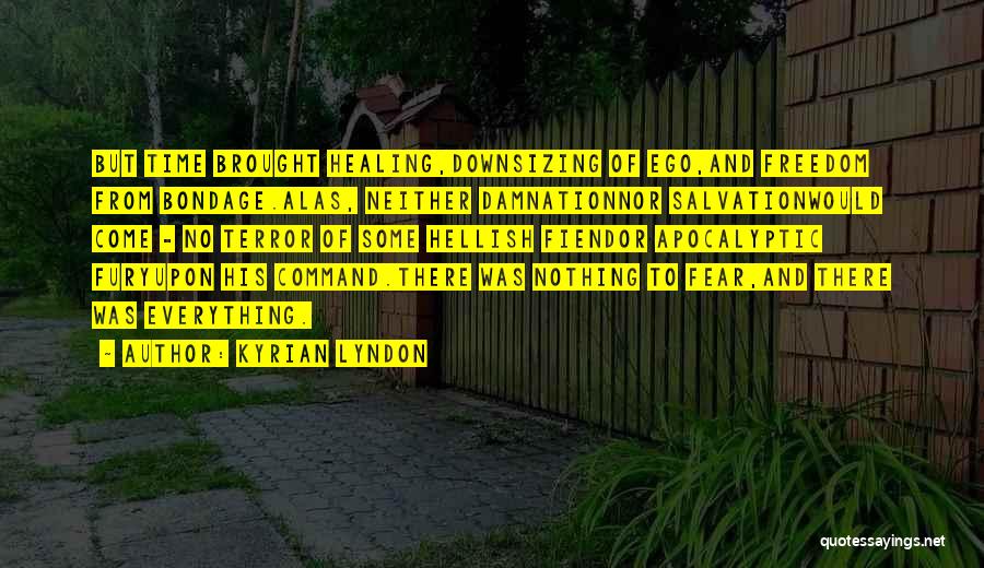 Kyrian Lyndon Quotes: But Time Brought Healing,downsizing Of Ego,and Freedom From Bondage.alas, Neither Damnationnor Salvationwould Come - No Terror Of Some Hellish Fiendor