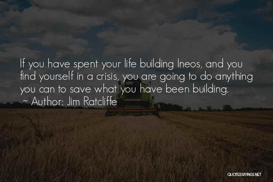 Jim Ratcliffe Quotes: If You Have Spent Your Life Building Ineos, And You Find Yourself In A Crisis, You Are Going To Do