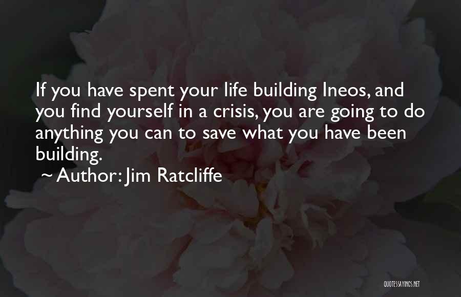 Jim Ratcliffe Quotes: If You Have Spent Your Life Building Ineos, And You Find Yourself In A Crisis, You Are Going To Do