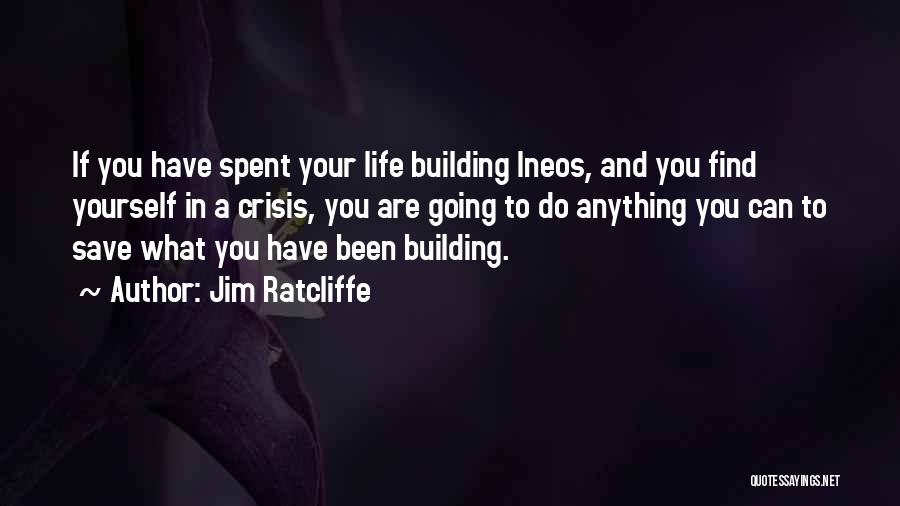 Jim Ratcliffe Quotes: If You Have Spent Your Life Building Ineos, And You Find Yourself In A Crisis, You Are Going To Do