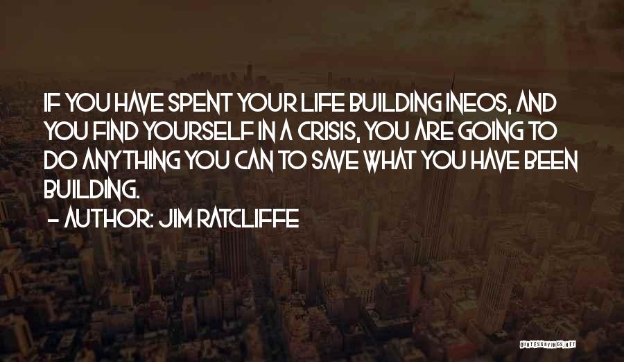 Jim Ratcliffe Quotes: If You Have Spent Your Life Building Ineos, And You Find Yourself In A Crisis, You Are Going To Do