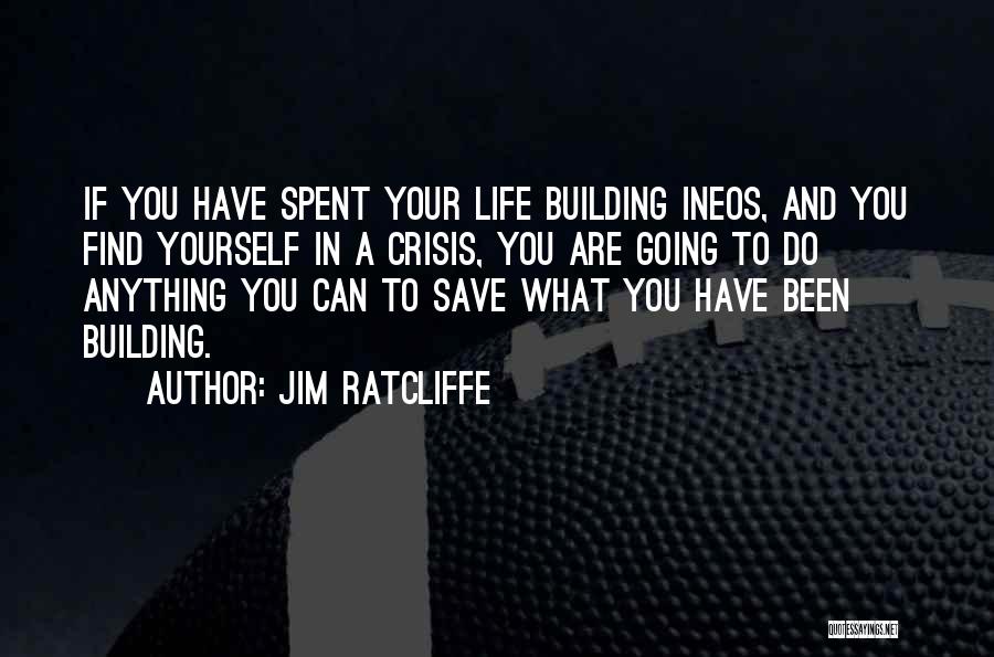 Jim Ratcliffe Quotes: If You Have Spent Your Life Building Ineos, And You Find Yourself In A Crisis, You Are Going To Do