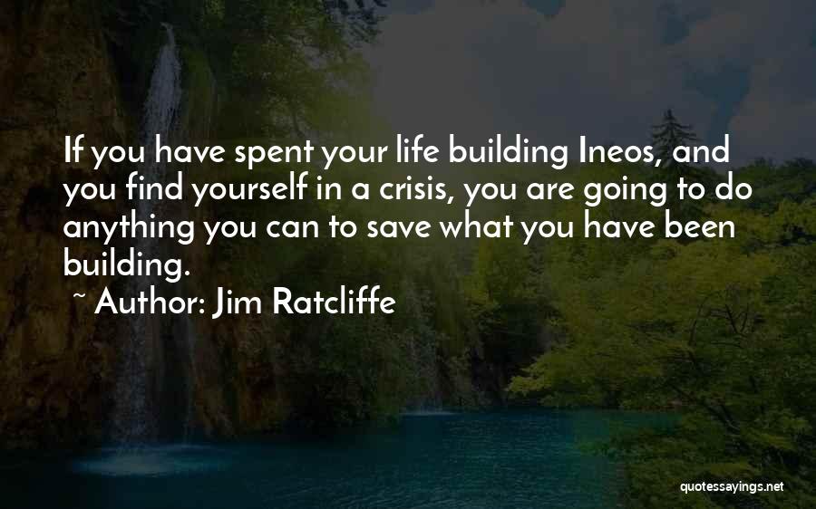 Jim Ratcliffe Quotes: If You Have Spent Your Life Building Ineos, And You Find Yourself In A Crisis, You Are Going To Do