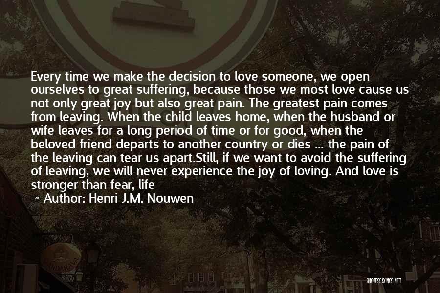 Henri J.M. Nouwen Quotes: Every Time We Make The Decision To Love Someone, We Open Ourselves To Great Suffering, Because Those We Most Love