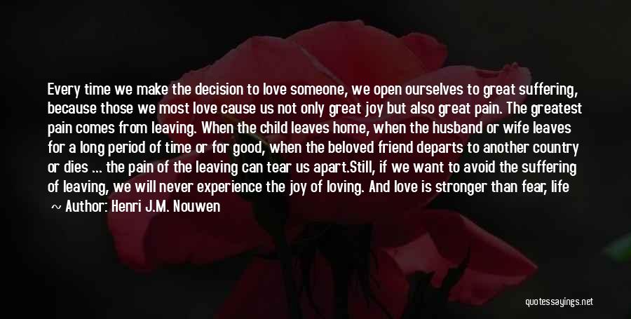 Henri J.M. Nouwen Quotes: Every Time We Make The Decision To Love Someone, We Open Ourselves To Great Suffering, Because Those We Most Love