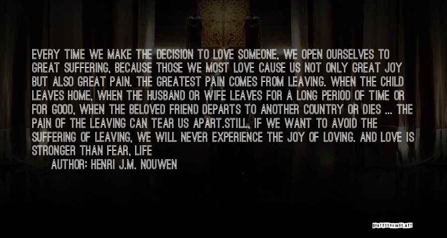 Henri J.M. Nouwen Quotes: Every Time We Make The Decision To Love Someone, We Open Ourselves To Great Suffering, Because Those We Most Love