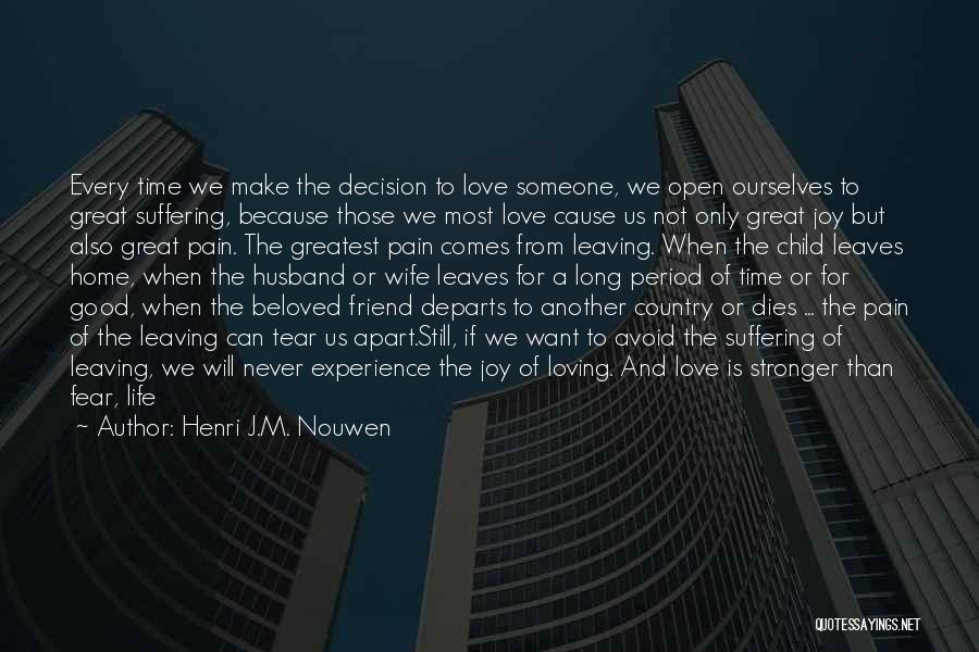 Henri J.M. Nouwen Quotes: Every Time We Make The Decision To Love Someone, We Open Ourselves To Great Suffering, Because Those We Most Love