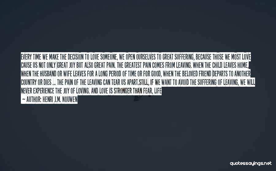 Henri J.M. Nouwen Quotes: Every Time We Make The Decision To Love Someone, We Open Ourselves To Great Suffering, Because Those We Most Love