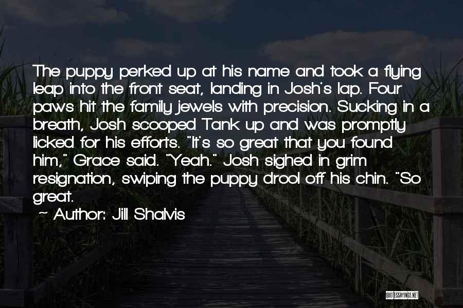 Jill Shalvis Quotes: The Puppy Perked Up At His Name And Took A Flying Leap Into The Front Seat, Landing In Josh's Lap.