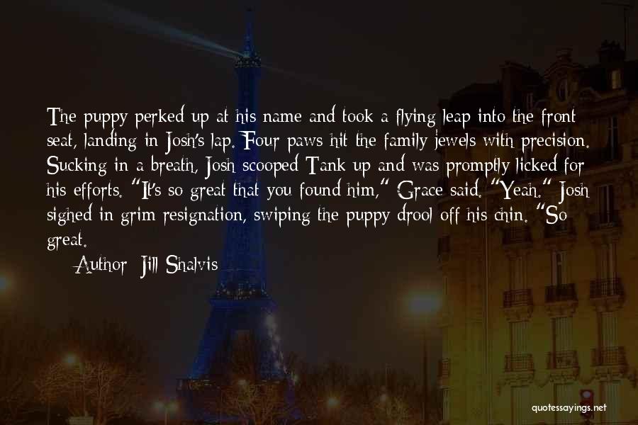 Jill Shalvis Quotes: The Puppy Perked Up At His Name And Took A Flying Leap Into The Front Seat, Landing In Josh's Lap.
