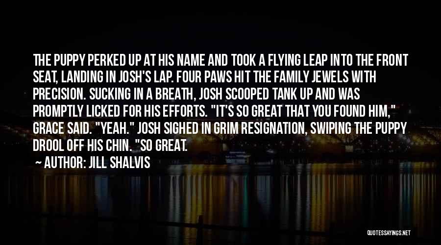 Jill Shalvis Quotes: The Puppy Perked Up At His Name And Took A Flying Leap Into The Front Seat, Landing In Josh's Lap.