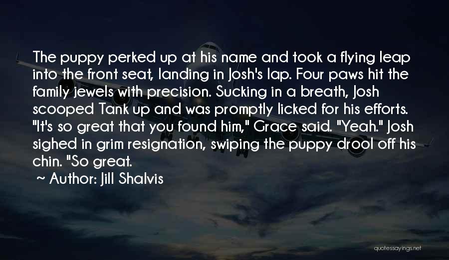 Jill Shalvis Quotes: The Puppy Perked Up At His Name And Took A Flying Leap Into The Front Seat, Landing In Josh's Lap.