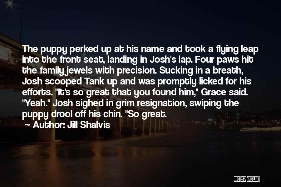 Jill Shalvis Quotes: The Puppy Perked Up At His Name And Took A Flying Leap Into The Front Seat, Landing In Josh's Lap.