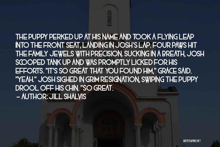 Jill Shalvis Quotes: The Puppy Perked Up At His Name And Took A Flying Leap Into The Front Seat, Landing In Josh's Lap.