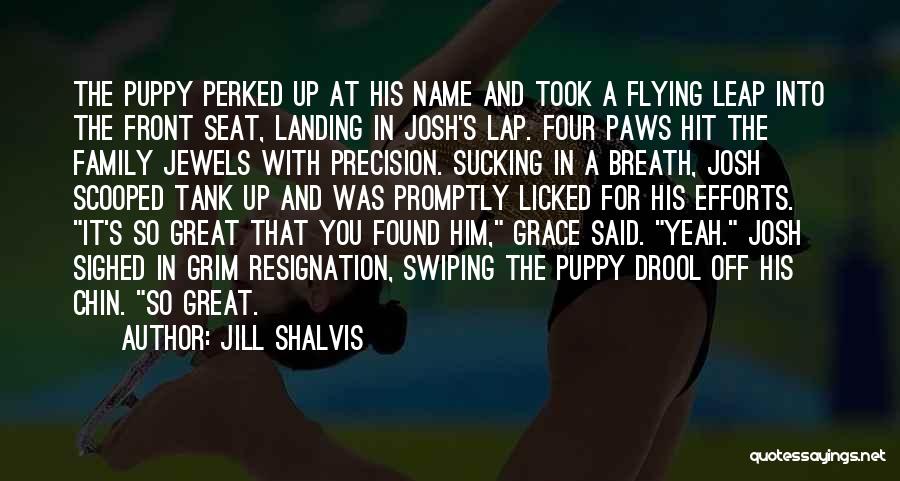Jill Shalvis Quotes: The Puppy Perked Up At His Name And Took A Flying Leap Into The Front Seat, Landing In Josh's Lap.