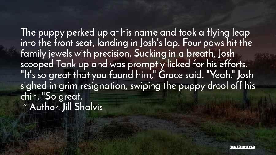 Jill Shalvis Quotes: The Puppy Perked Up At His Name And Took A Flying Leap Into The Front Seat, Landing In Josh's Lap.