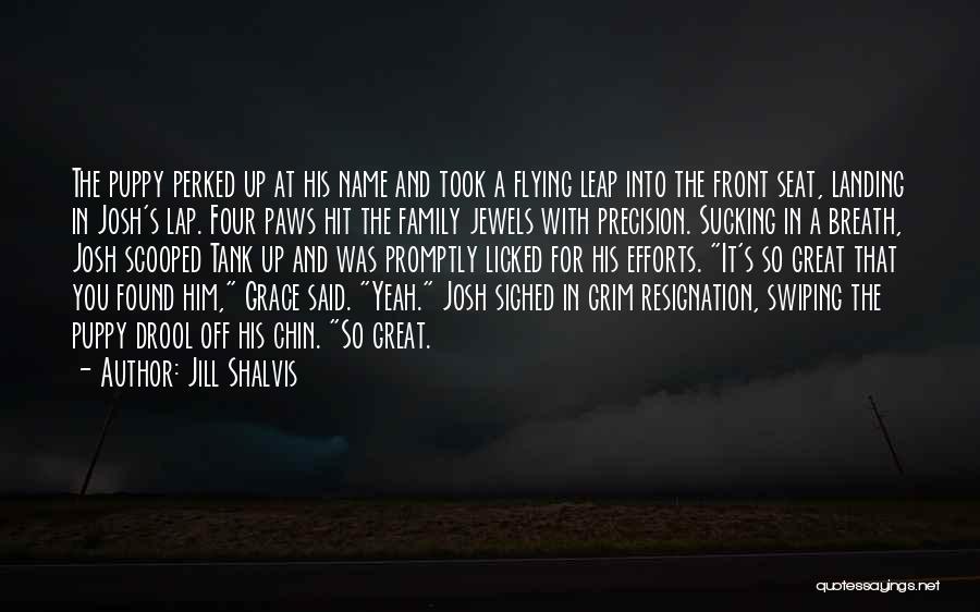 Jill Shalvis Quotes: The Puppy Perked Up At His Name And Took A Flying Leap Into The Front Seat, Landing In Josh's Lap.